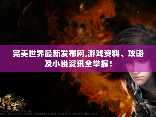 完美世界最新发布网,游戏资料、攻略及小说资讯全掌握! 完美世界最新发布网,游戏资料、攻略及小说资讯全掌握!