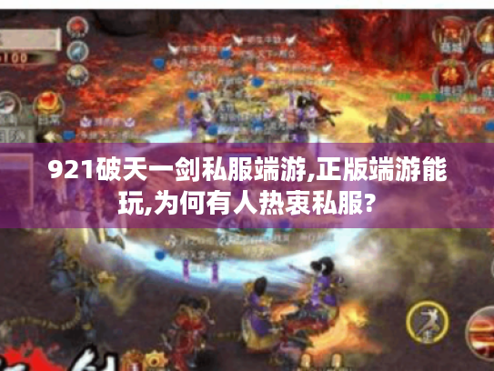 921破天一剑私服端游,正版端游能玩,为何有人热衷私服? 921破天一剑私服端游,正版端游能玩,为何有人热衷私服?