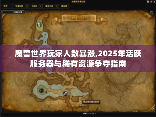 魔兽世界玩家人数暴涨,2025年活跃服务器与稀有资源争夺指南