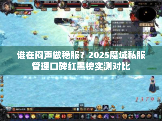 谁在闷声做稳服？2025魔域私服管理口碑红黑榜实测对比