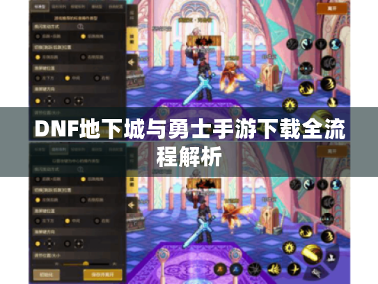 DNF地下城与勇士手游下载全流程解析 DNF地下城与勇士手游下载全流程解析