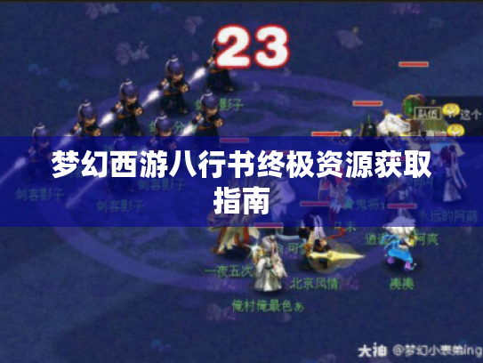 梦幻西游八行书终极资源获取指南 梦幻西游八行书终极资源获取指南