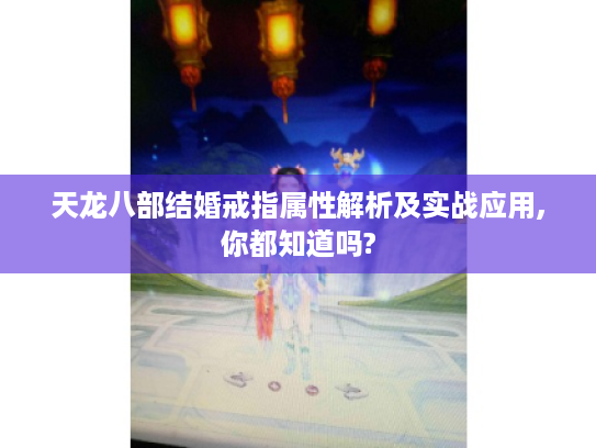 天龙八部结婚戒指属性解析及实战应用,你都知道吗?