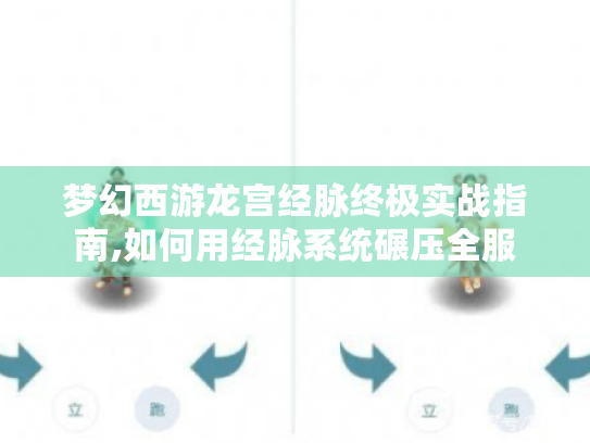 梦幻西游龙宫经脉终极实战指南,如何用经脉系统碾压全服 梦幻西游龙宫经脉终极实战指南,如何用经脉系统碾压全服