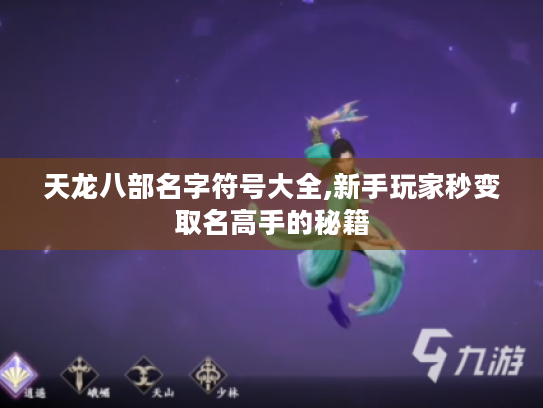 天龙八部名字符号大全,新手玩家秒变取名高手的秘籍 天龙八部名字符号大全,新手玩家秒变取名高手的秘籍