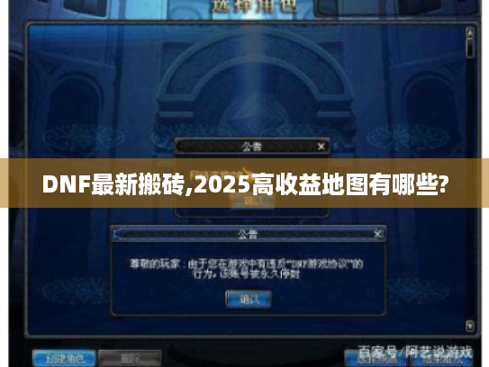 DNF最新搬砖,2025高收益地图有哪些? DNF最新搬砖,2025高收益地图有哪些?