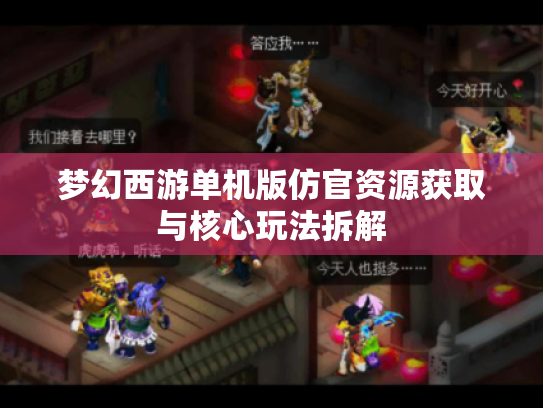 梦幻西游单机版仿官资源获取与核心玩法拆解 梦幻西游单机版仿官资源获取与核心玩法拆解
