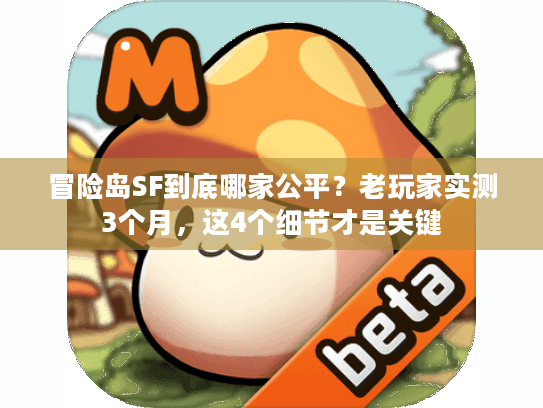 冒险岛SF到底哪家公平?老玩家实测3个月,这4个细节才是关键 冒险岛SF到底哪家公平?老玩家实测3个月,这4个细节才是关键