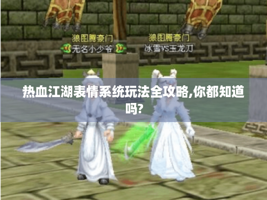 热血江湖表情系统玩法全攻略,你都知道吗? 热血江湖表情系统玩法全攻略,你都知道吗?