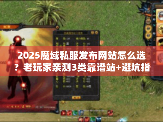 2025魔域私服发布网站怎么选？老玩家亲测3类靠谱站+避坑指南