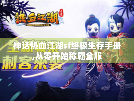 神话热血江湖sf终极生存手册,从零开始称霸全服 神话热血江湖sf终极生存手册,从零开始称霸全服