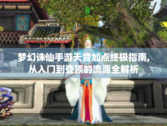 梦幻诛仙手游天音加点终极指南,从入门到登顶的流派全解析