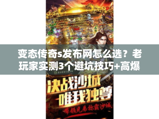 变态传奇s发布网怎么选?老玩家实测3个避坑技巧+高爆版本推荐 变态传奇s发布网怎么选?老玩家实测3个避坑技巧+高爆版本推荐