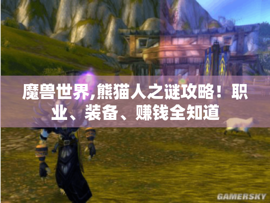 魔兽世界,熊猫人之谜攻略!职业、装备、赚钱全知道 魔兽世界,熊猫人之谜攻略!职业、装备、赚钱全知道