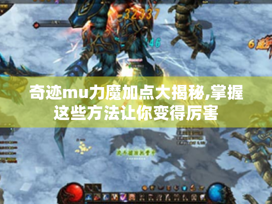 奇迹mu力魔加点大揭秘,掌握这些方法让你变得厉害 奇迹mu力魔加点大揭秘,掌握这些方法让你变得厉害