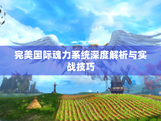 完美国际魂力系统深度解析与实战技巧
