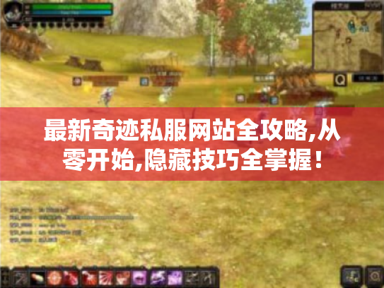 最新奇迹私服网站全攻略,从零开始,隐藏技巧全掌握! 最新奇迹私服网站全攻略,从零开始,隐藏技巧全掌握!