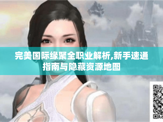 完美国际缘聚全职业解析,新手速通指南与隐藏资源地图