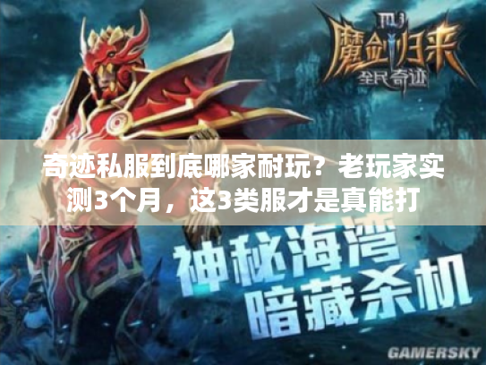 奇迹私服到底哪家耐玩?老玩家实测3个月,这3类服才是真能打 奇迹私服到底哪家耐玩?老玩家实测3个月,这3类服才是真能打