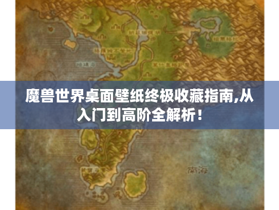 魔兽世界桌面壁纸终极收藏指南,从入门到高阶全解析！