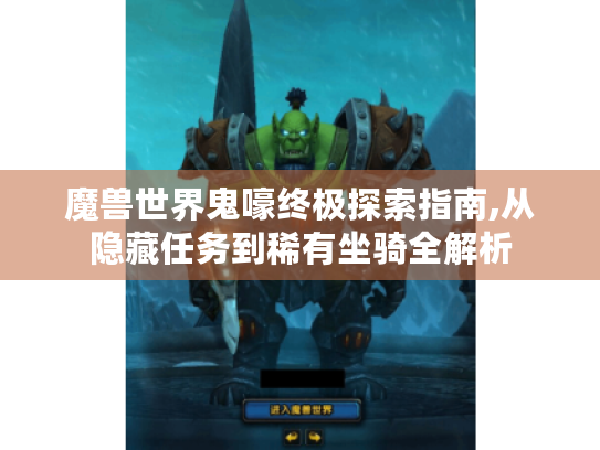 魔兽世界鬼嚎终极探索指南,从隐藏任务到稀有坐骑全解析 魔兽世界鬼嚎终极探索指南,从隐藏任务到稀有坐骑全解析