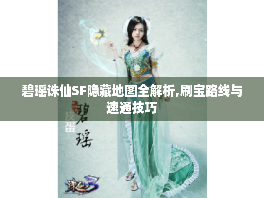 碧瑶诛仙SF隐藏地图全解析,刷宝路线与速通技巧