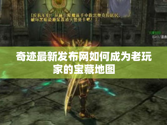 奇迹最新发布网如何成为老玩家的宝藏地图 奇迹最新发布网如何成为老玩家的宝藏地图