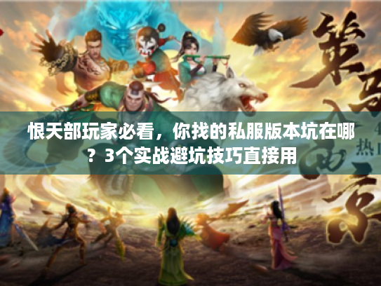 恨天部玩家必看,你找的私服版本坑在哪?3个实战避坑技巧直接用 恨天部玩家必看,你找的私服版本坑在哪?3个实战避坑技巧直接用