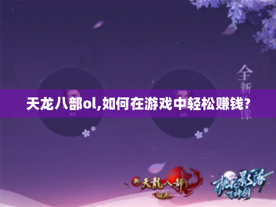 天龙八部ol,如何在游戏中轻松赚钱? 天龙八部ol,如何在游戏中轻松赚钱?
