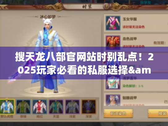 搜天龙八部官网站时别乱点!2025玩家必看的私服选择&攻略避坑法 搜天龙八部官网站时别乱点!2025玩家必看的私服选择&攻略避坑法