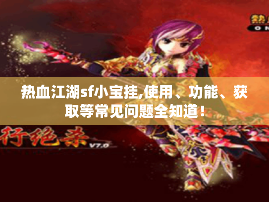 热血江湖sf小宝挂,使用、功能、获取等常见问题全知道! 热血江湖sf小宝挂,使用、功能、获取等常见问题全知道!