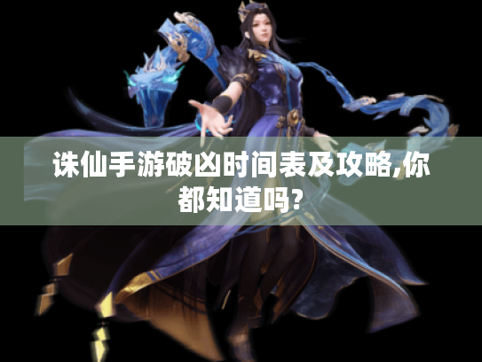 诛仙手游破凶时间表及攻略,你都知道吗?