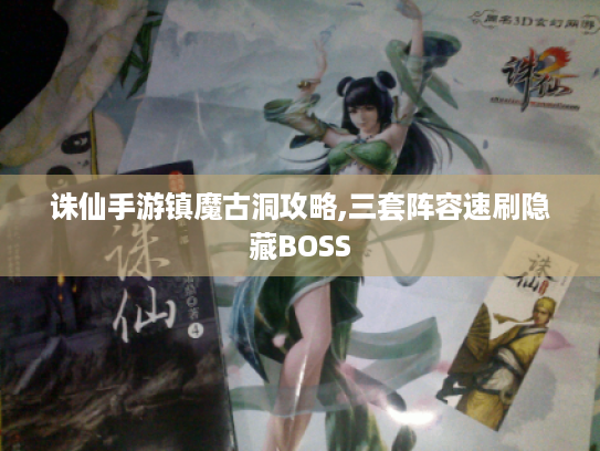 诛仙手游镇魔古洞攻略,三套阵容速刷隐藏BOSS 诛仙手游镇魔古洞攻略,三套阵容速刷隐藏BOSS