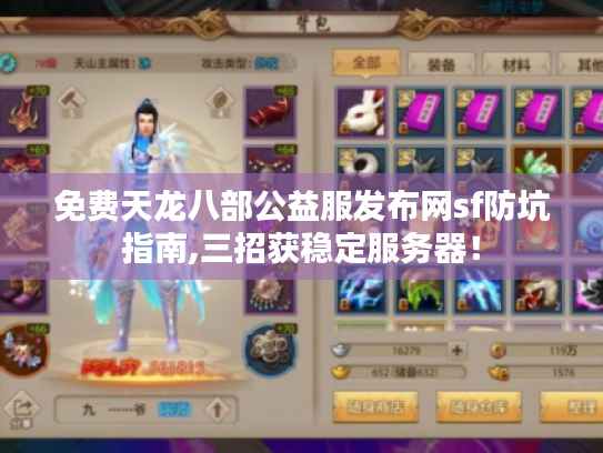 免费天龙八部公益服发布网sf防坑指南,三招获稳定服务器! 免费天龙八部公益服发布网sf防坑指南,三招获稳定服务器!