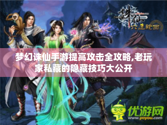 梦幻诛仙手游提高攻击全攻略,老玩家私藏的隐藏技巧大公开