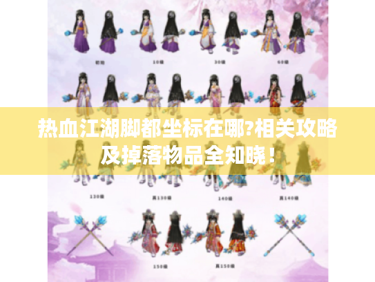 热血江湖脚都坐标在哪?相关攻略及掉落物品全知晓! 热血江湖脚都坐标在哪?相关攻略及掉落物品全知晓!