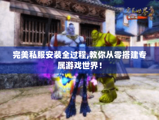 完美私服安装全过程,教你从零搭建专属游戏世界! 完美私服安装全过程,教你从零搭建专属游戏世界!