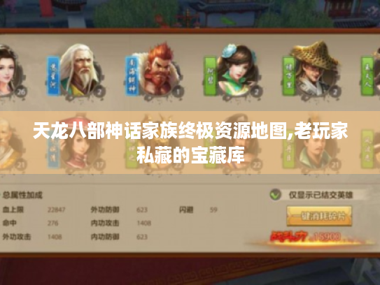天龙八部神话家族终极资源地图,老玩家私藏的宝藏库 天龙八部神话家族终极资源地图,老玩家私藏的宝藏库