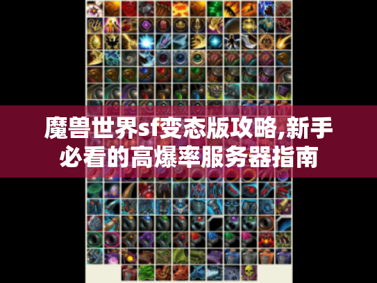 魔兽世界sf变态版攻略,新手必看的高爆率服务器指南 魔兽世界sf变态版攻略,新手必看的高爆率服务器指南