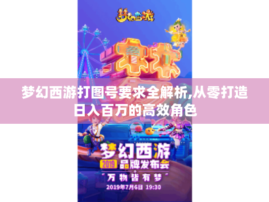 梦幻西游打图号要求全解析,从零打造日入百万的高效角色 梦幻西游打图号要求全解析,从零打造日入百万的高效角色