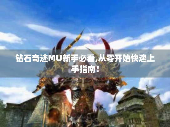 钻石奇迹MU新手必看,从零开始快速上手指南! 钻石奇迹MU新手必看,从零开始快速上手指南!
