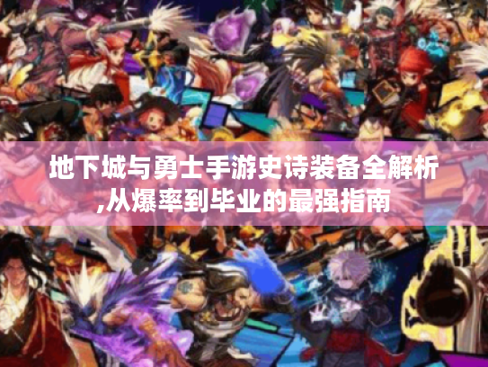 地下城与勇士手游史诗装备全解析,从爆率到毕业的最强指南 地下城与勇士手游史诗装备全解析,从爆率到毕业的最强指南