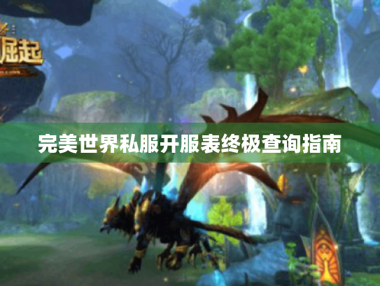 完美世界私服开服表终极查询指南 完美世界私服开服表终极查询指南
