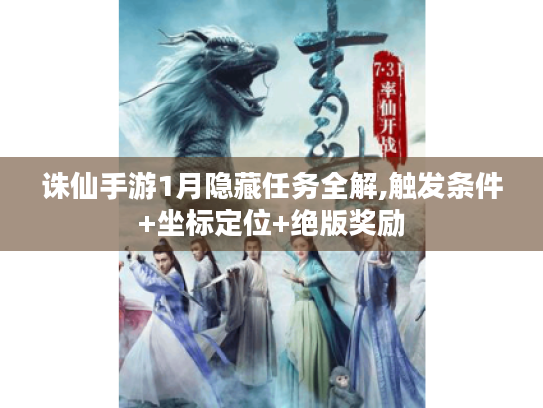诛仙手游1月隐藏任务全解,触发条件+坐标定位+绝版奖励 诛仙手游1月隐藏任务全解,触发条件+坐标定位+绝版奖励