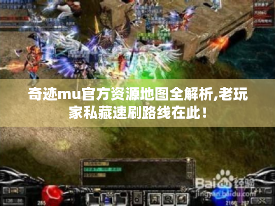 奇迹mu官方资源地图全解析,老玩家私藏速刷路线在此! 奇迹mu官方资源地图全解析,老玩家私藏速刷路线在此!