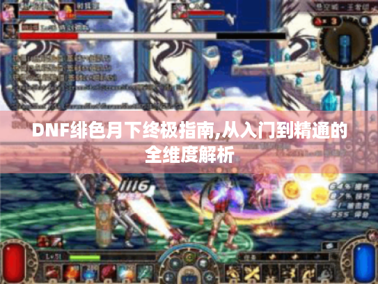 DNF绯色月下终极指南,从入门到精通的全维度解析 DNF绯色月下终极指南,从入门到精通的全维度解析