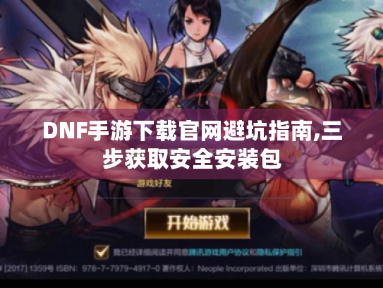 DNF手游下载官网避坑指南,三步获取安全安装包