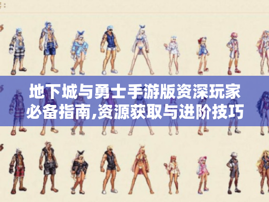 地下城与勇士手游版资深玩家必备指南,资源获取与进阶技巧全解析 地下城与勇士手游版资深玩家必备指南,资源获取与进阶技巧全解析