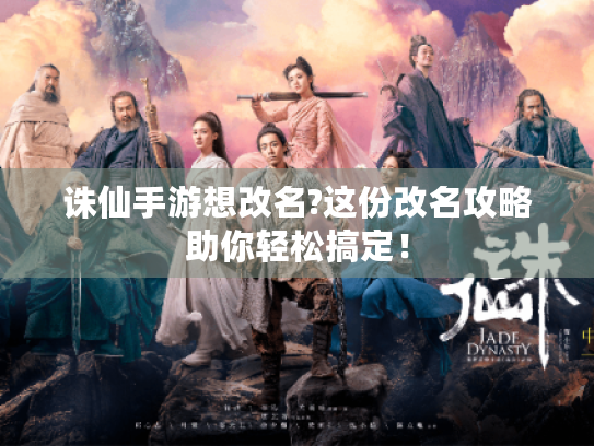 诛仙手游想改名?这份改名攻略助你轻松搞定! 诛仙手游想改名?这份改名攻略助你轻松搞定!