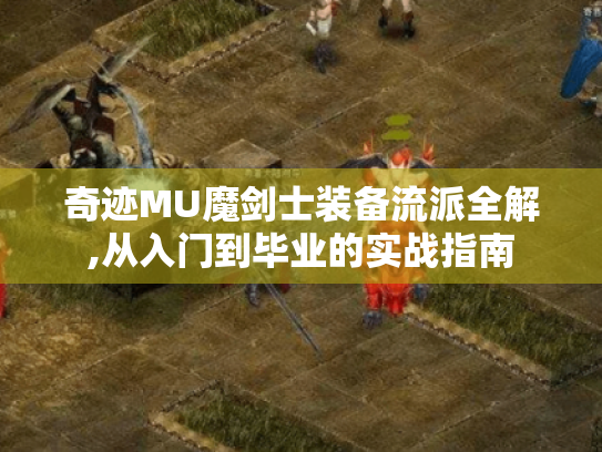 奇迹MU魔剑士装备流派全解,从入门到毕业的实战指南 奇迹MU魔剑士装备流派全解,从入门到毕业的实战指南